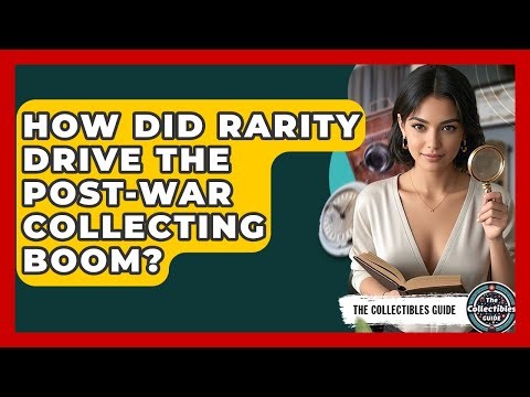 How Did Rarity Drive The Post-war Collecting Boom? - The Collectibles Guide