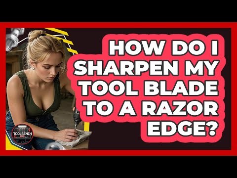 How Do I Sharpen My Tool Blade To A Razor Edge? - ToolBench Pros
