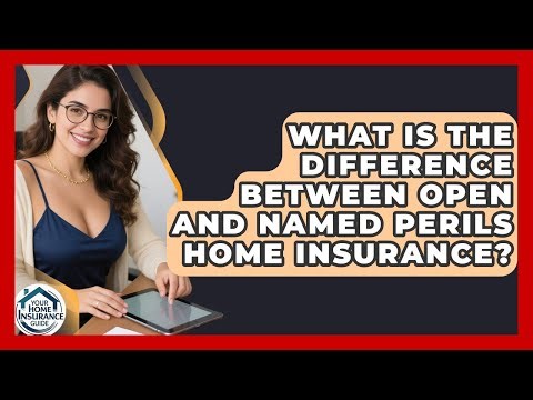 What Is The Difference Between Open And Named Perils Home Insurance? - Your Home Insurance Guide