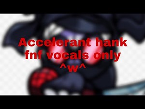 Accelerant hank fnf - vocals only!!