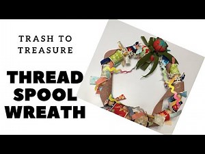 Trash to Treasure - Thread Spool Wreath