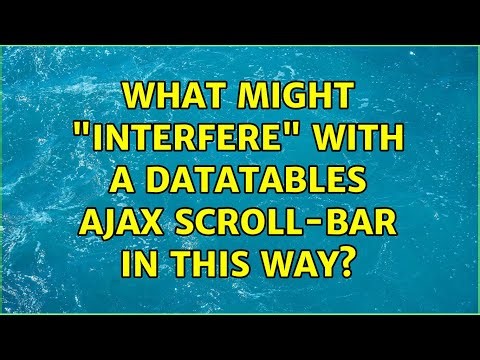 What might "interfere" with a DataTables AJAX scroll-bar in this way?