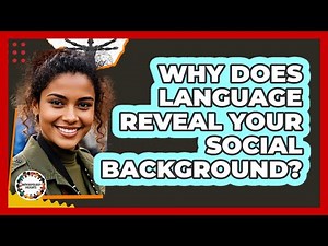 Why Does Language Reveal Your Social Background? - Anthropology Insights