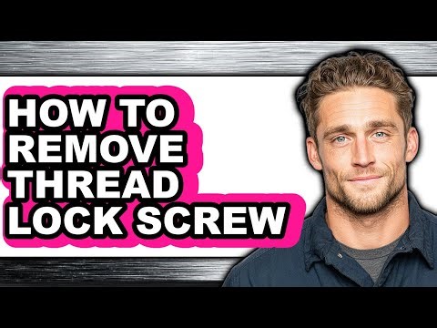 How to Remove Thread Lock Screw - Easy Guide