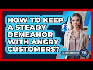 How To Keep A Steady Demeanor With Angry Customers?