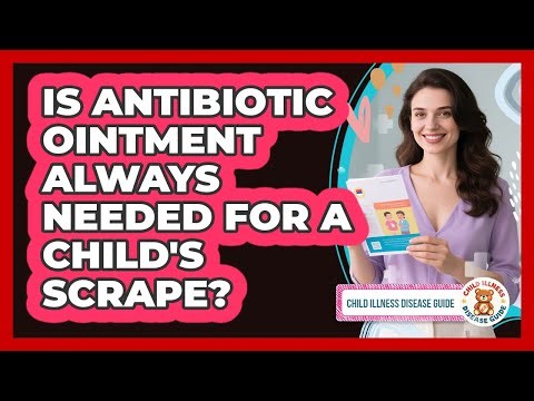 Is Antibiotic Ointment Always Needed For A Child's Scrape?