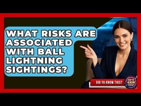 What Risks Are Associated With Ball Lightning Sightings? - Did Ya Know This