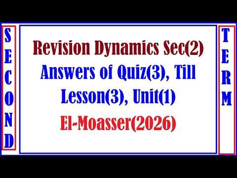 Revision Dynamics Sec 2, Answers of Quiz 3, Till Lesson 3, Unit 1, El Moasser 2026