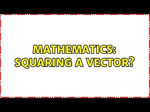 Mathematics: Squaring a Vector? (5 Solutions!!)