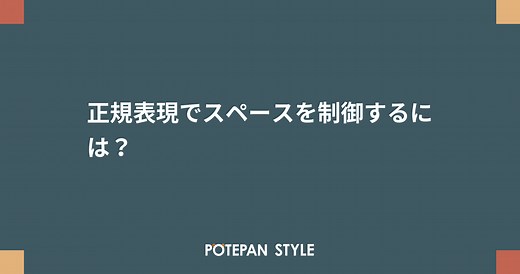 正規表現でスペースを制御するには？ | ポテパンスタイル