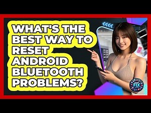 What's The Best Way To Reset Android Bluetooth Problems? - Phone Fix and Features