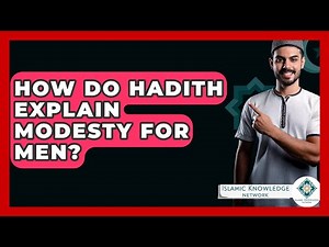 How Do Hadith Explain Modesty For Men? - Islamic Knowledge Network