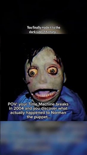 Your Time Machine Breaks in 2004, and you discover what actually happened to Norman the puppet.