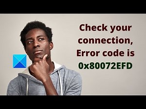 Check your connection, Error code is 0x80072EFD on PC