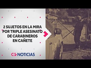 Dos sujetos en la mira por triple asesinato de carabineros en Cañete - CHV Noticias
