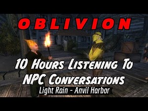 Oblivion, 10 Hours Listening To NPC's Conversations With Rain Sounds.
