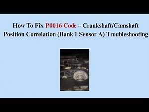 How To Fix P0016 Code – Crankshaft/Camshaft Position Correlation (Bank 1 Sensor A) Troubleshooting