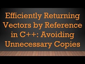 Efficiently Returning Vectors by Reference in C+ + : Avoiding Unnecessary Copies