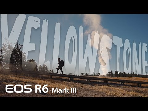 On Location: Yellowstone National Park | Canon EOS R6 Mark III