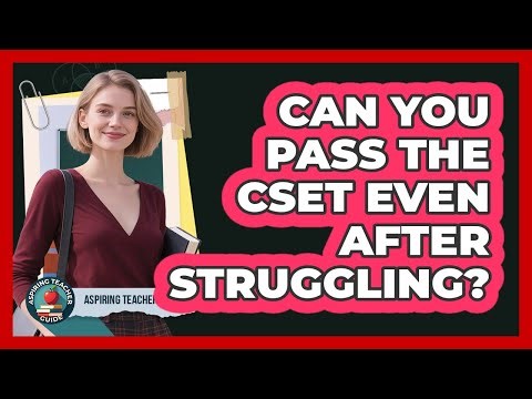 Can You Pass The CSET Even After Struggling? - Aspiring Teacher Guide