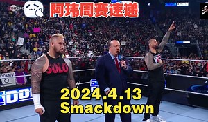 阿玮周赛速递2024.4.13 SMACKDOWN【WWE冠军第一挑战者赛开战，血亲部落大换血，初代子弹帮成员首秀】