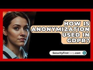 How Is Anonymization Used In GDPR? - SecurityFirstCorp.com
