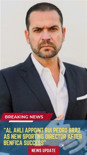 Al Ahli Appoint Rui Pedro Braz as New Sporting Director After Benfica Success