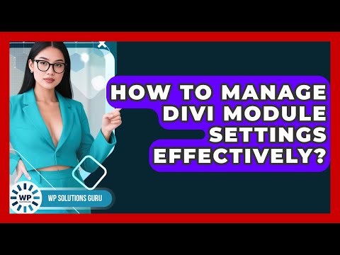 How To Manage Divi Module Settings Effectively? - WP Solutions Guru