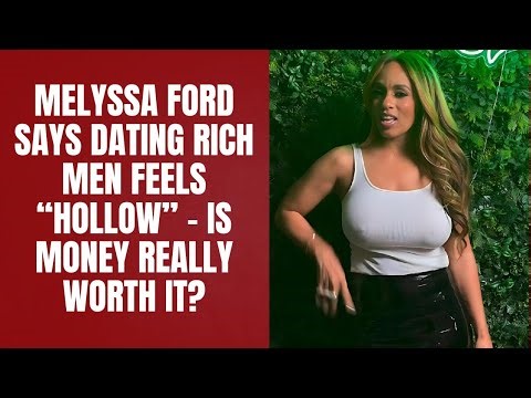 Melyssa Ford Says Dating Rich Men Feels “Hollow” – Is Money Really Worth It?