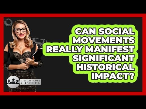 Can Social Movements Really Manifest Significant Historical Impact?