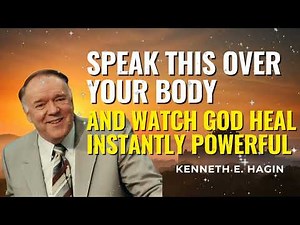 SPEAK THIS OVER YOUR BODY—AND WATCH GOD HEAL INSTANTLY POWERFUL - KENNETH E HAGIN
