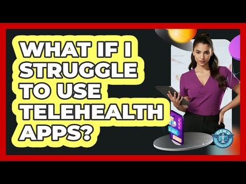 What If I Struggle To Use Telehealth Apps? - Gen Z Telehealth Guide