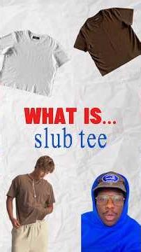 Slub Tee Explained