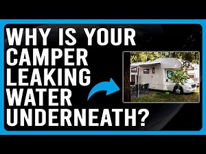 Why Is Your Camper Leaking Water Underneath? (How To Fix Your Camper Leaking Water Underneath)