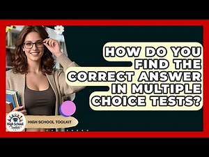 How Do You Find The Correct Answer In Multiple Choice Tests? - High School Toolkit