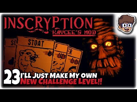 I'LL JUST MAKE MY OWN NEW CHALLENGE LEVEL!! | Let's Play Inscryption: Kaycee's Mod | Part 23