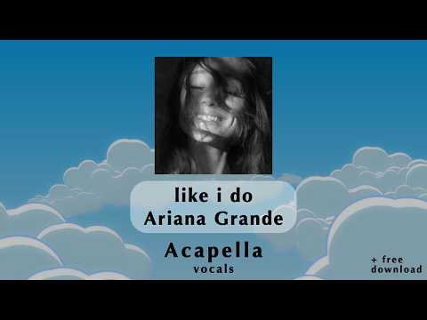 like i do - Ariana Grande ~ Acapella + Download