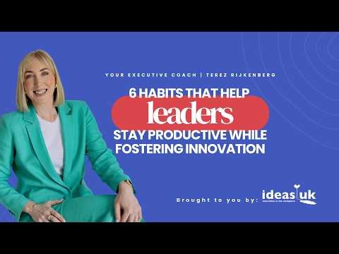 The 6 Habits of Leaders Who Stay Productive and Innovative