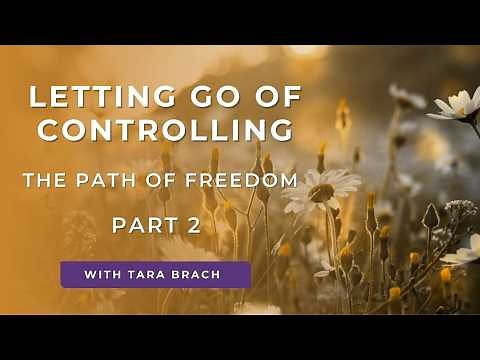 Letting Go Of Controlling, The Path Of Freedom - Part 2 | Tara Brach