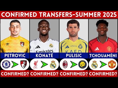 🚨 LATEST CONFIRMED TRANSFER NEWS AND RUMOURS - SUMMER 2025 | PETROVIC, TCHOUAMENI, PULISIC, KONATE..
