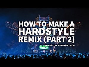 HOW TO MAKE A HARDSTYLE REMIX - Part 2 (Around The World)
