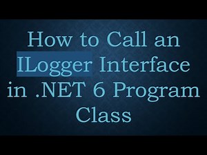 How to Call an ILogger Interface in .NET 6 Program Class
