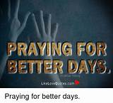 Praying For Better Days Quotes Pictures