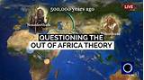 Out Of Africa Theory Of Evolution Pictures