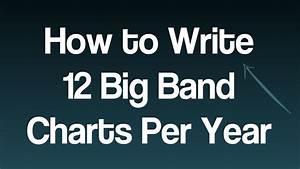 how to write 12 big band charts per year youtube