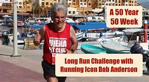A 50 Year 50 Week Long Run Challenge With Running Icon Bob Anderson