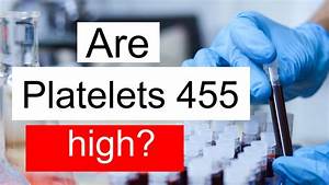 Is Platelet Count 455 High Normal Or Dangerous What Does Platelet