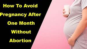 Avoid Pregnancy After One Month Without Abortion Pregnancy Symptoms