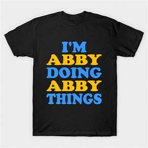 Im Abby Doing Abby Things Im Abby Doing Abby Things T Shirt Teepublic