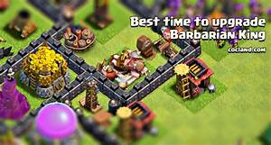 The Best Time To Upgrade The Barbarian King Clash Of Clans
